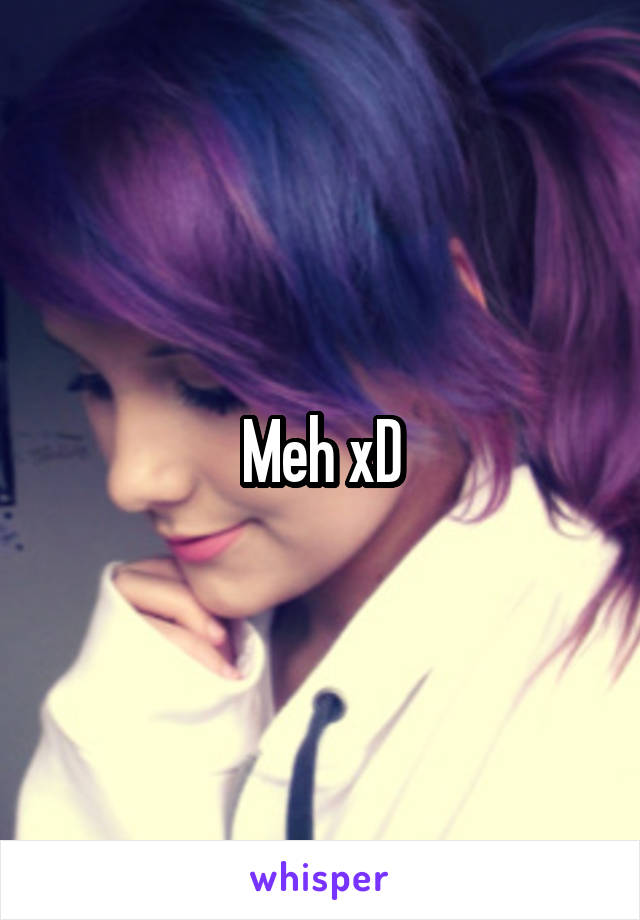 Meh xD