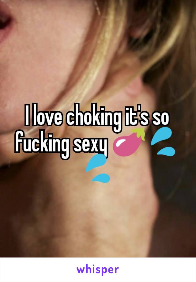 I love choking it's so fucking sexy 🍆💦💦