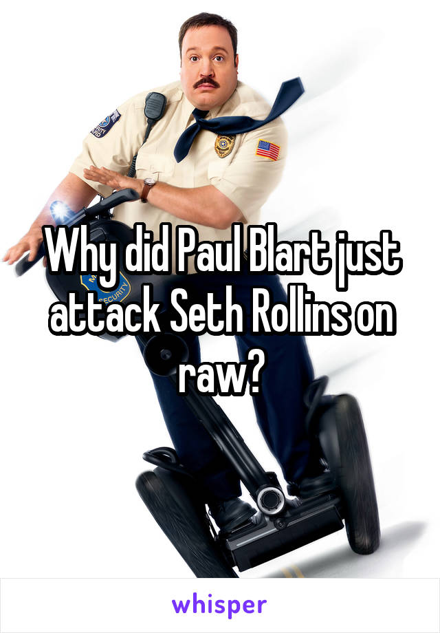 Why did Paul Blart just attack Seth Rollins on raw?