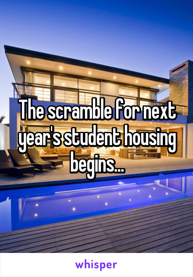 The scramble for next year's student housing begins...