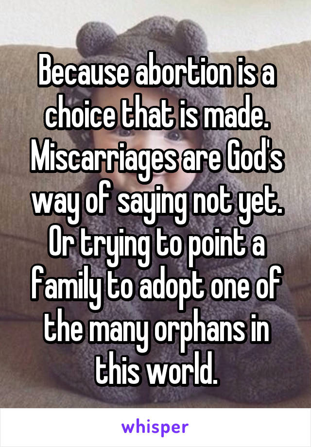 Because abortion is a choice that is made. Miscarriages are God's way of saying not yet. Or trying to point a family to adopt one of the many orphans in this world.