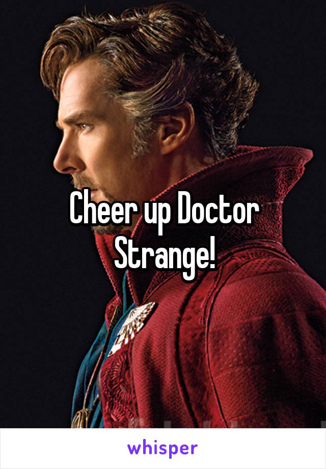 Cheer up Doctor Strange!