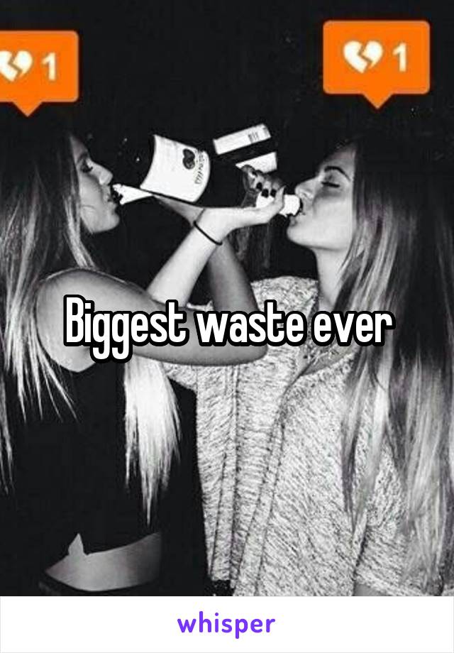 Biggest waste ever