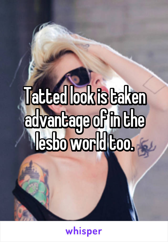 Tatted look is taken advantage of in the lesbo world too.