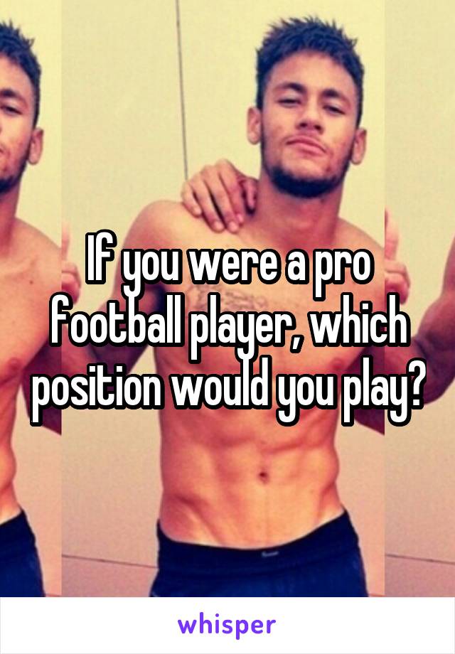 If you were a pro football player, which position would you play?