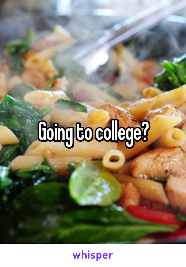 Going to college?