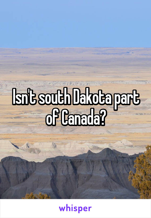 Isn't south Dakota part of Canada?