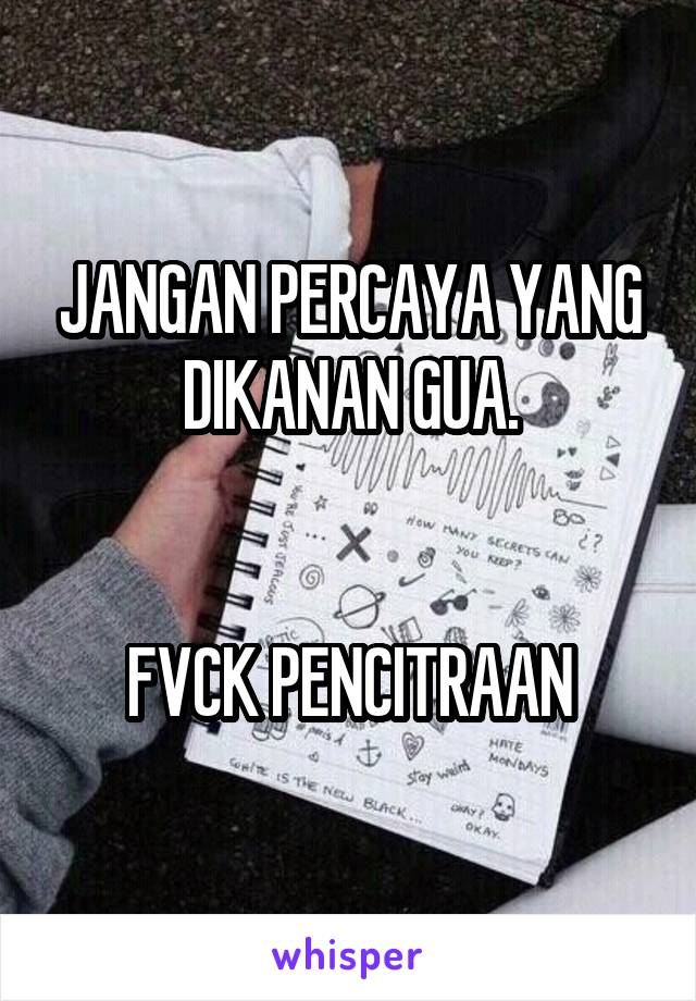 JANGAN PERCAYA YANG DIKANAN GUA.


FVCK PENCITRAAN