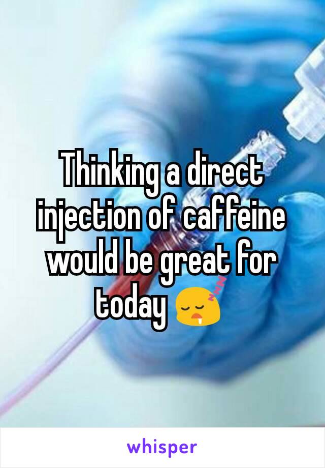 Thinking a direct injection of caffeine would be great for today 😴