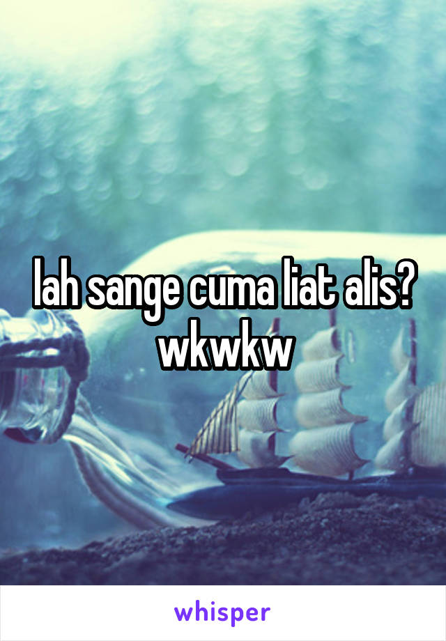 lah sange cuma liat alis? wkwkw