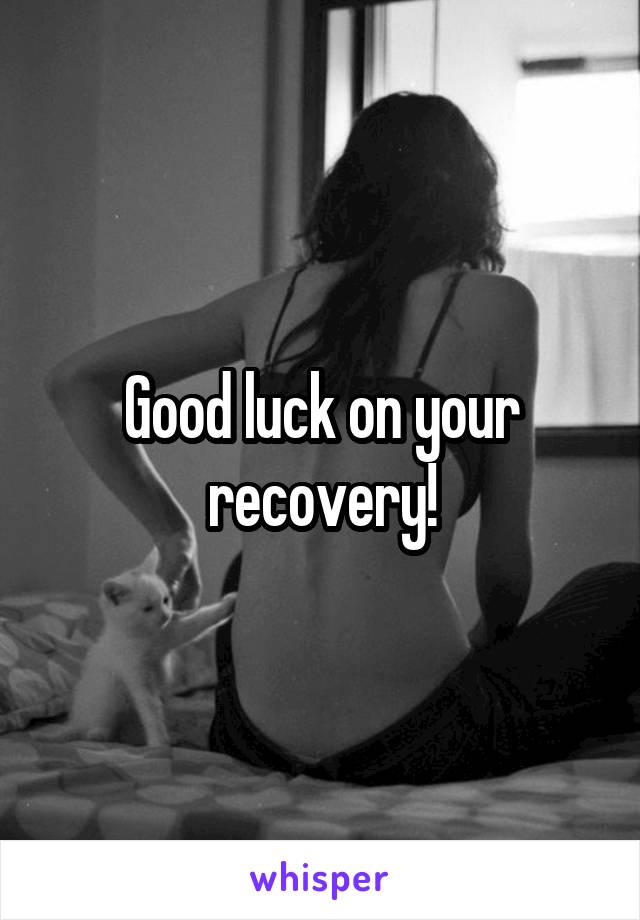 Good luck on your recovery!