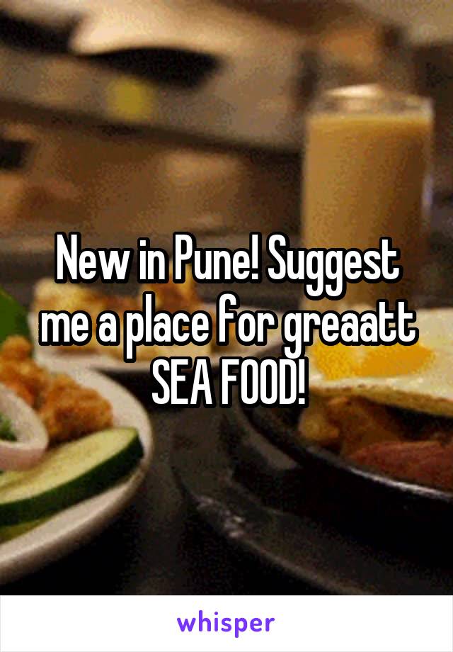 New in Pune! Suggest me a place for greaatt SEA FOOD!