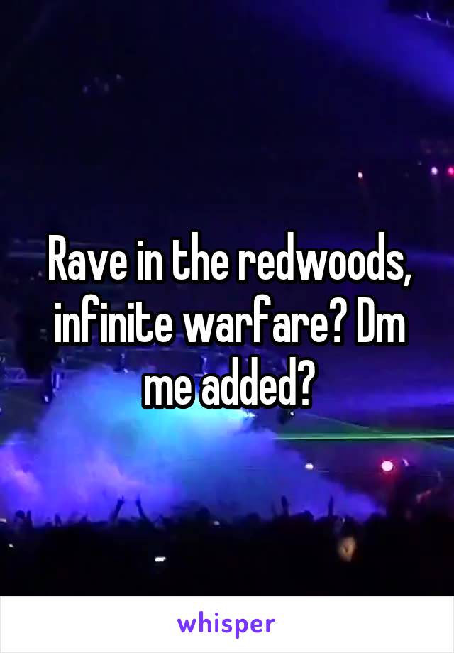 Rave in the redwoods, infinite warfare? Dm me added?