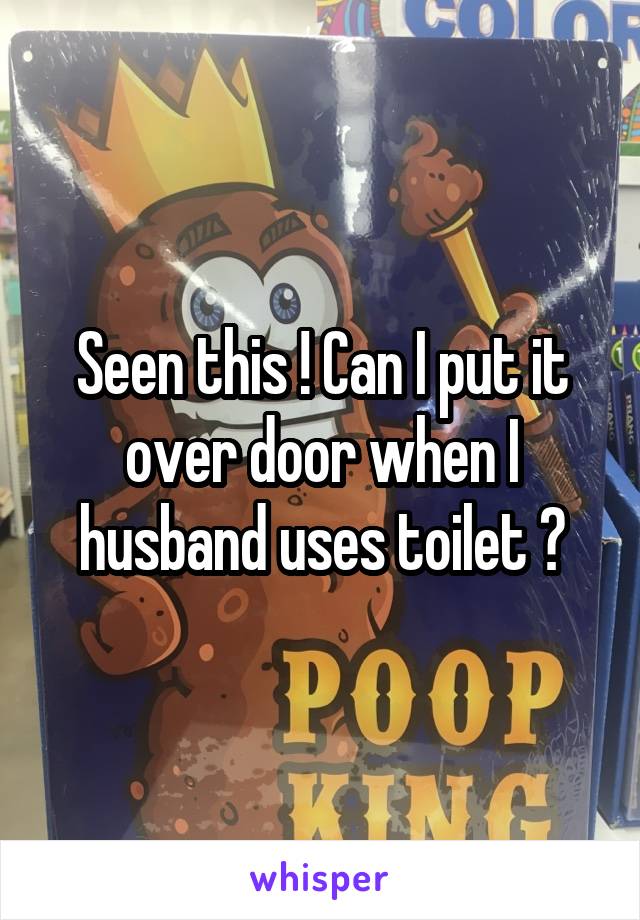 Seen this ! Can I put it over door when I husband uses toilet ?