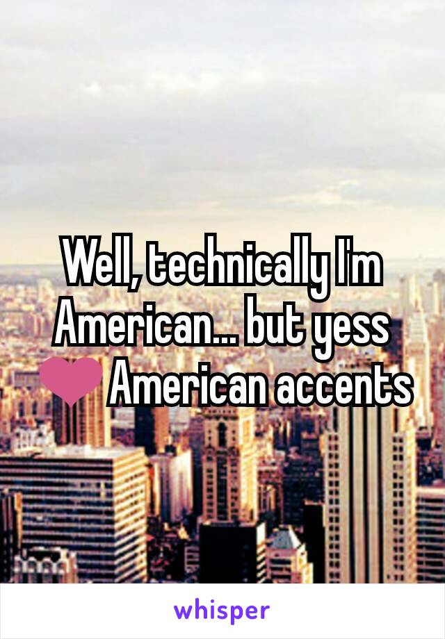 Well, technically I'm American... but yess ❤️American accents