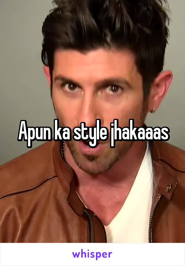 Apun ka style jhakaaas