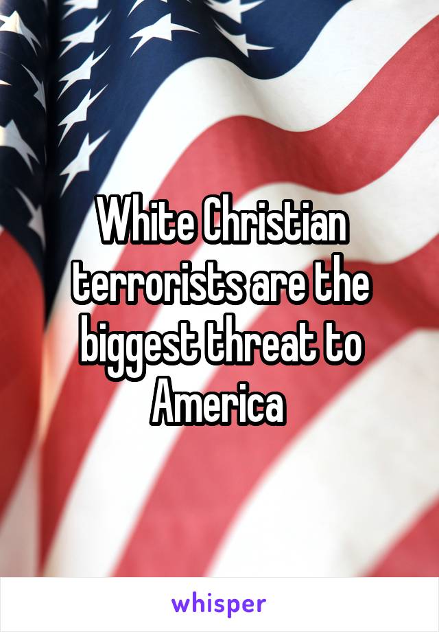 White Christian terrorists are the biggest threat to America 