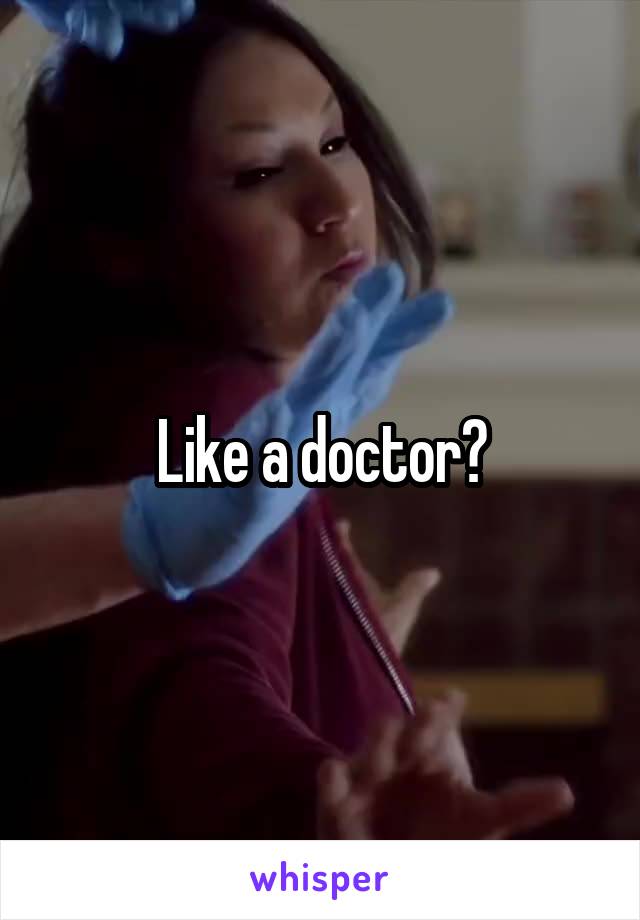 Like a doctor?