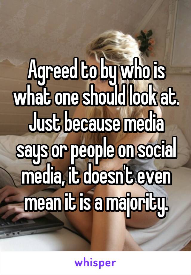 Agreed to by who is what one should look at. Just because media says or people on social media, it doesn't even mean it is a majority.