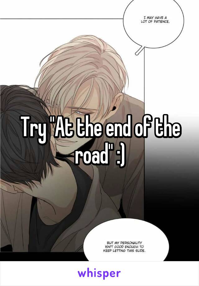 Try "At the end of the road" :)