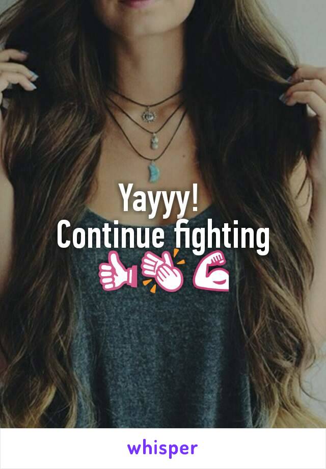 Yayyy! 
Continue fighting
👍👏💪