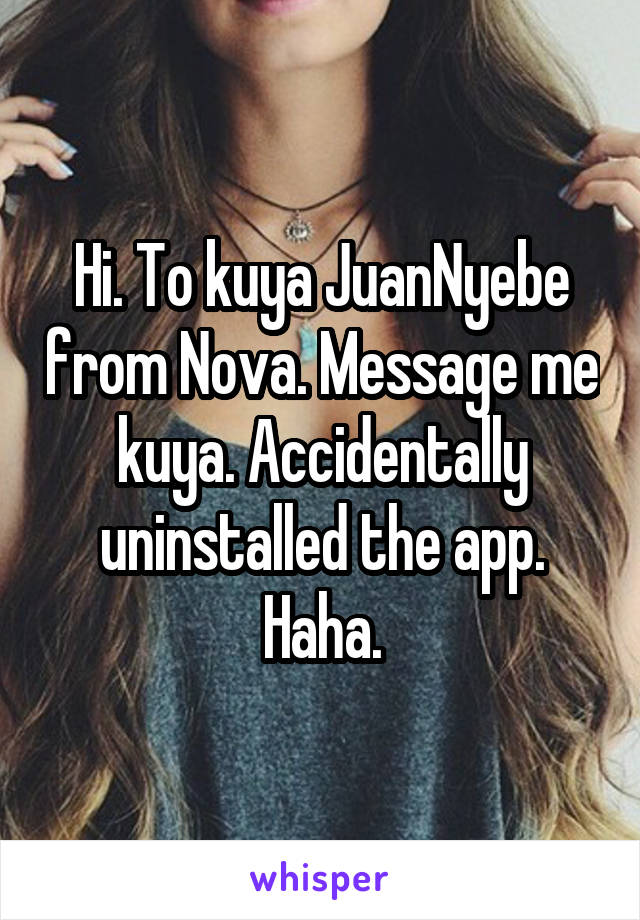 Hi. To kuya JuanNyebe from Nova. Message me kuya. Accidentally uninstalled the app. Haha.