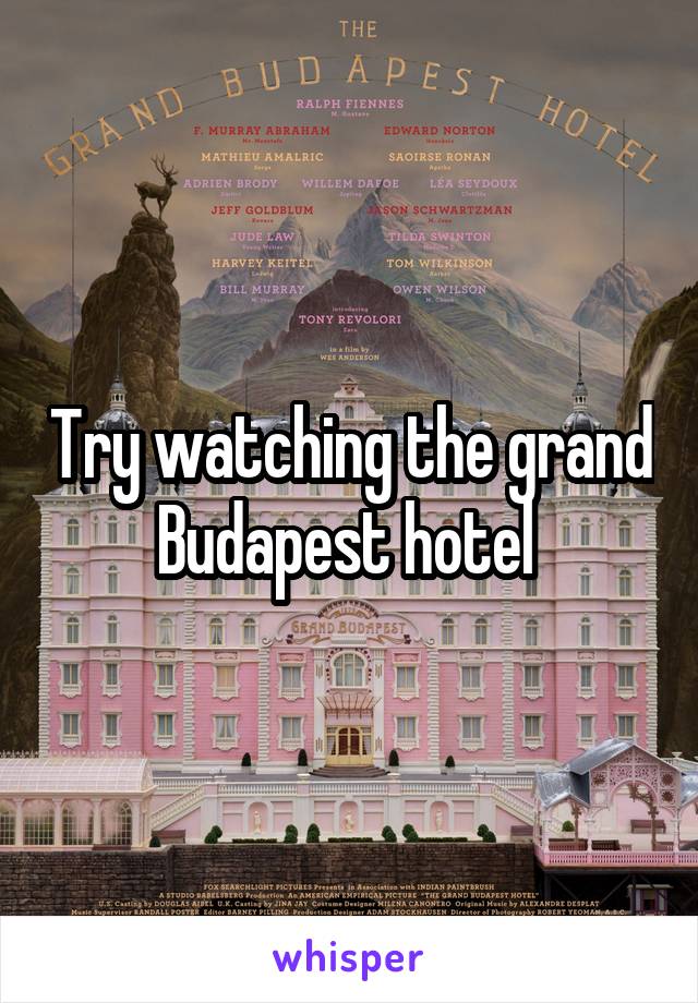 Try watching the grand Budapest hotel 