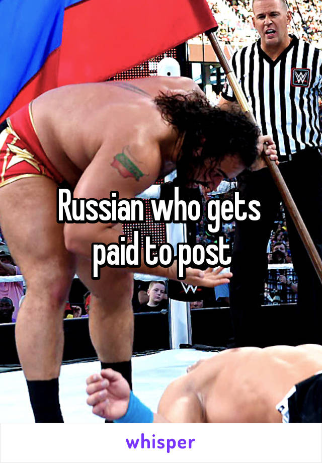 Russian who gets 
paid to post