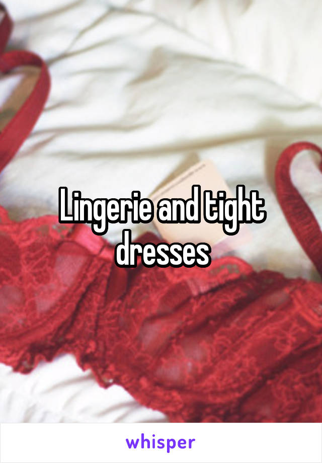 Lingerie and tight dresses