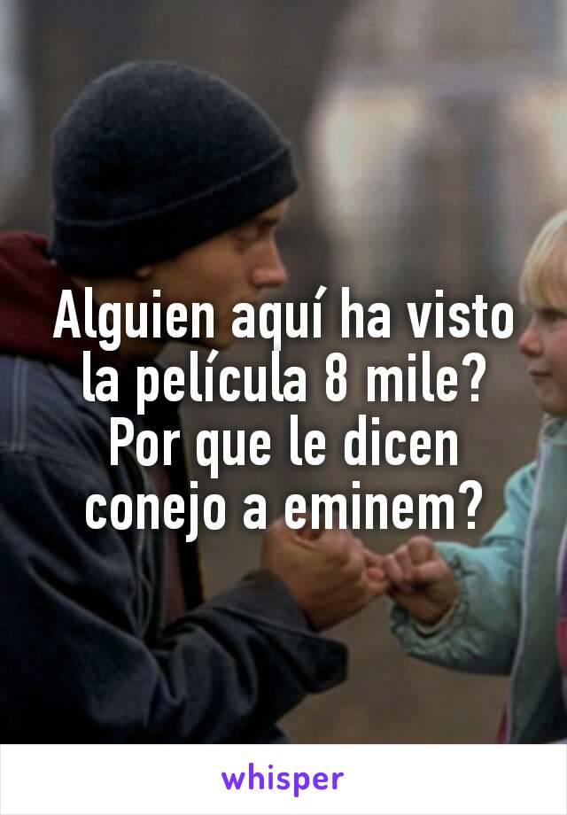 Alguien aquí ha visto la película 8 mile?
Por que le dicen conejo a eminem?