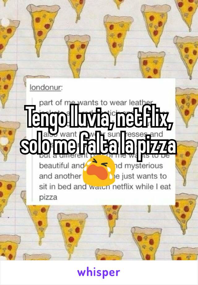 Tengo lluvia, netflix, solo me falta la pizza  😭