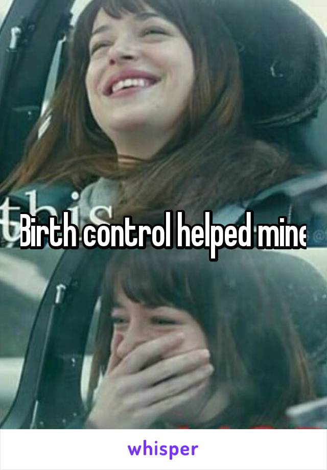 Birth control helped mine