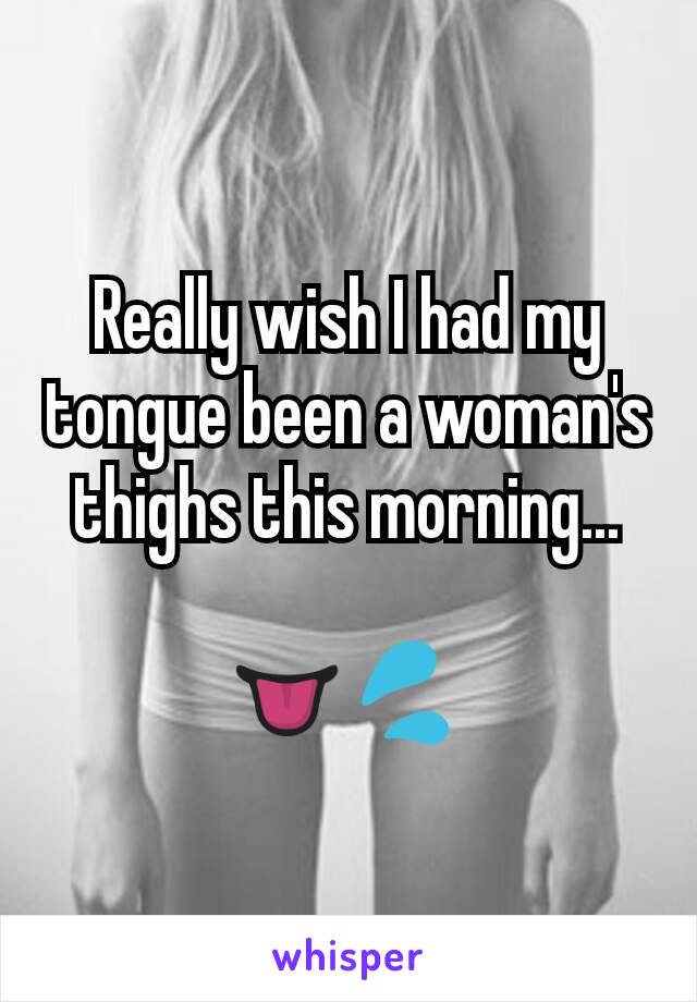 Really wish I had my tongue been a woman's thighs this morning...

👅💦