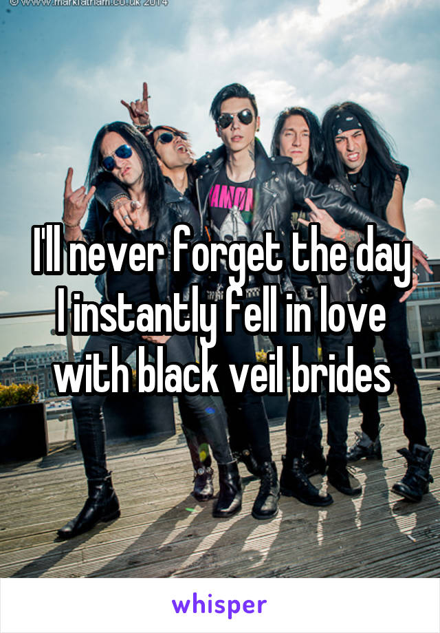 I'll never forget the day I instantly fell in love with black veil brides