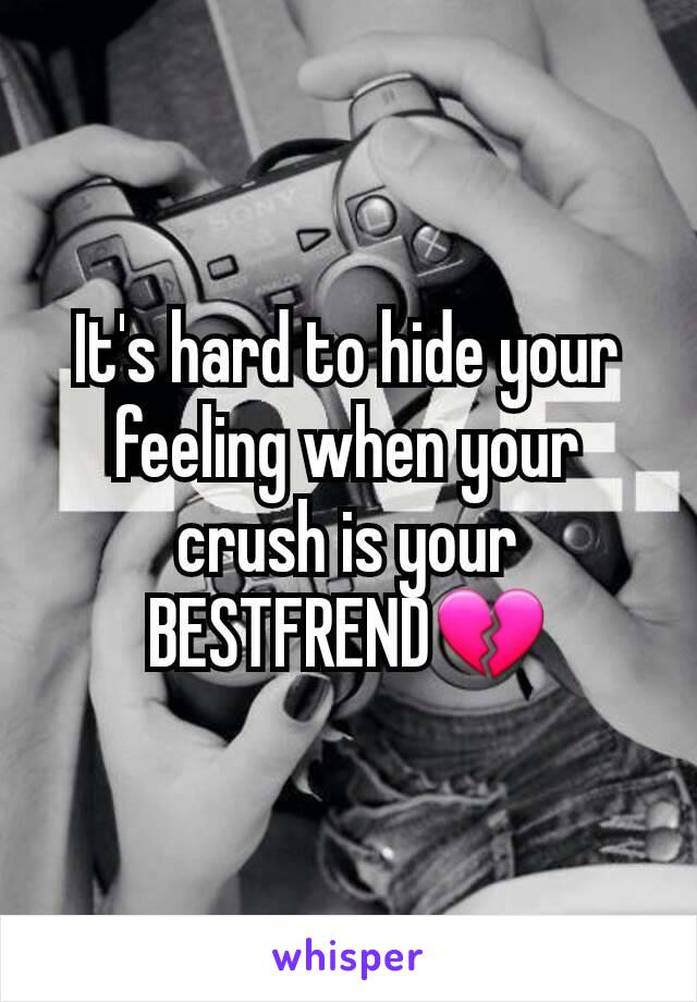 It's hard to hide your feeling when your crush is your BESTFREND💔