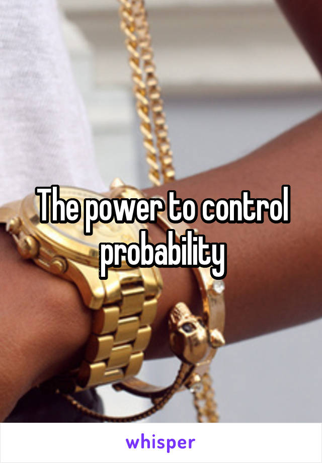 The power to control probability