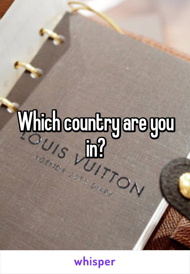 Which country are you in?