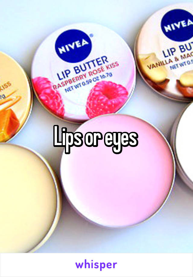 Lips or eyes 