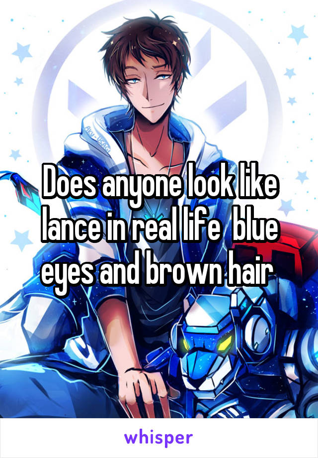 Does anyone look like lance in real life  blue eyes and brown hair 