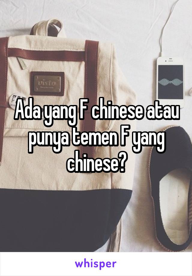 Ada yang F chinese atau punya temen F yang chinese?