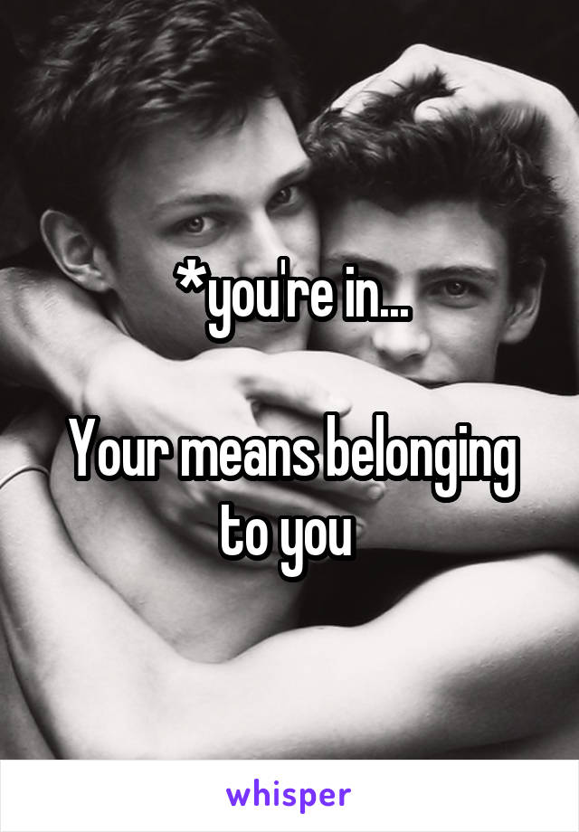 *you're in...

Your means belonging to you 