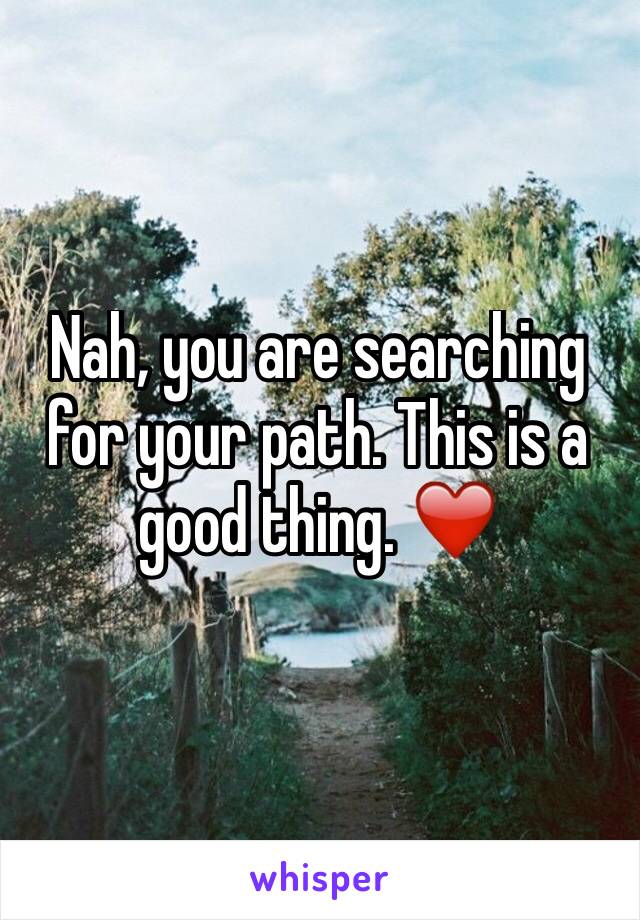 Nah, you are searching for your path. This is a good thing. ❤️