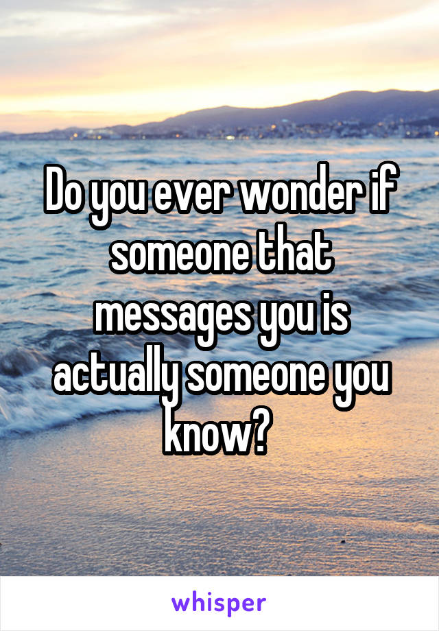 Do you ever wonder if someone that messages you is actually someone you know? 