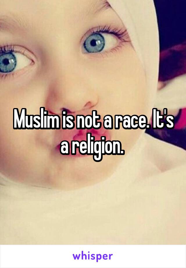 Muslim is not a race. It's a religion. 