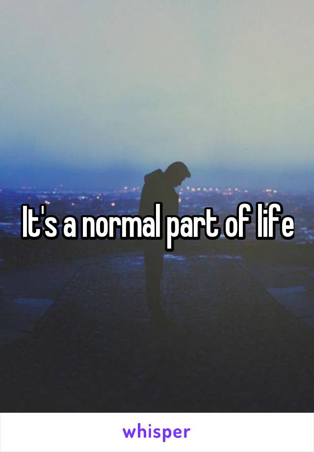 It's a normal part of life