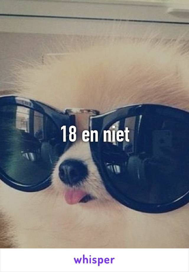 18 en niet