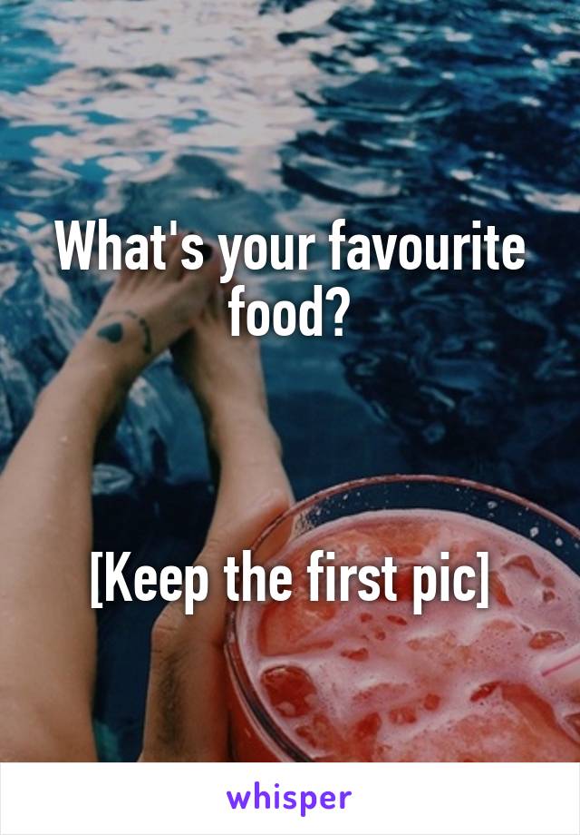 What's your favourite food?



[Keep the first pic]