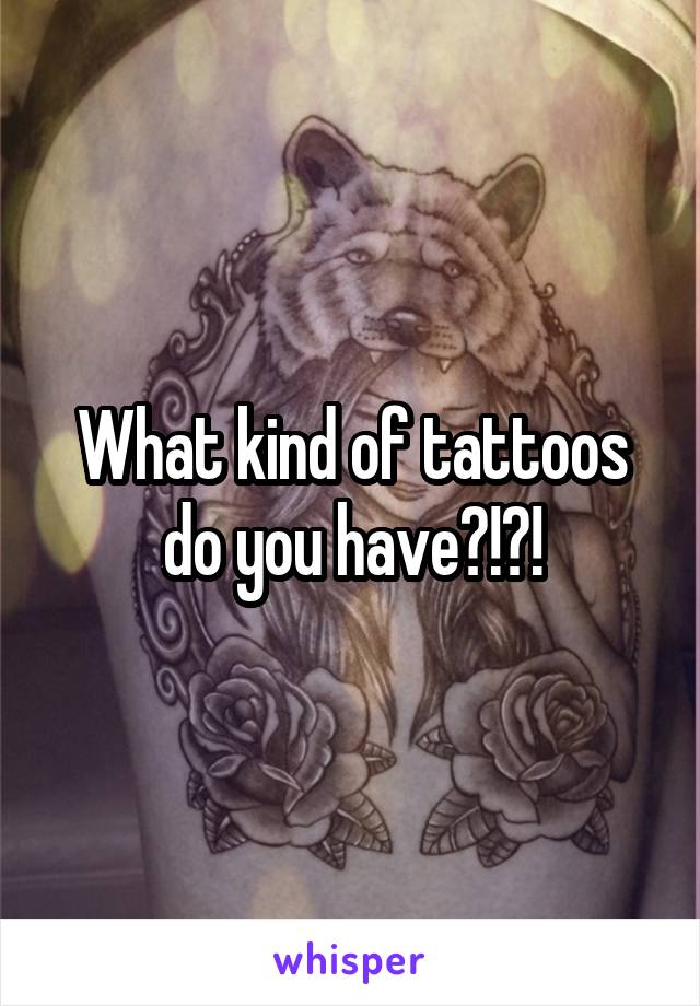 What kind of tattoos do you have?!?!