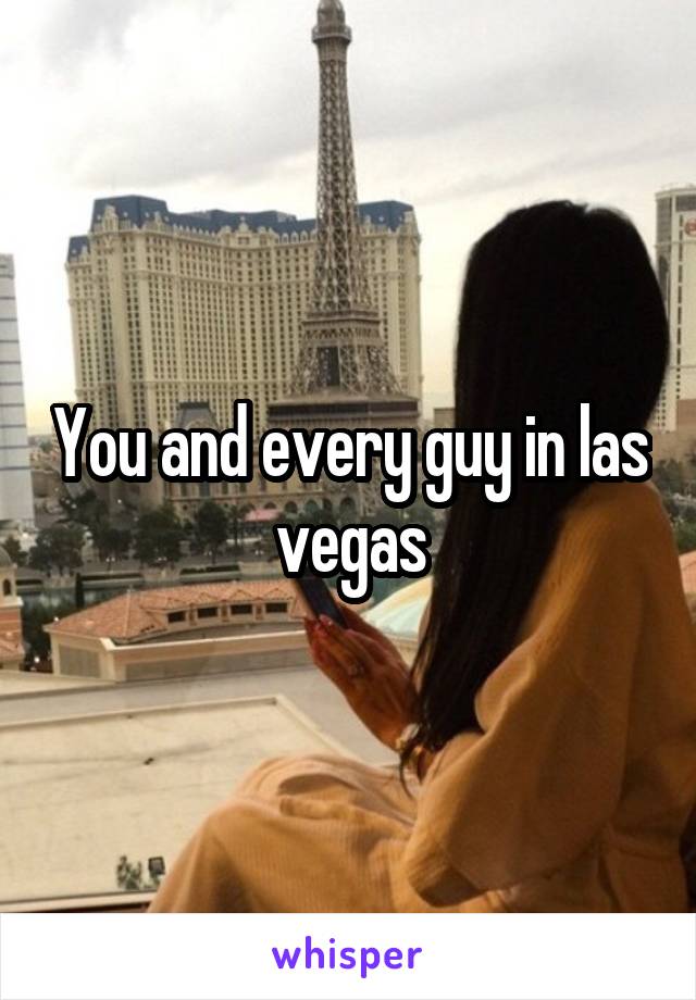 You and every guy in las vegas