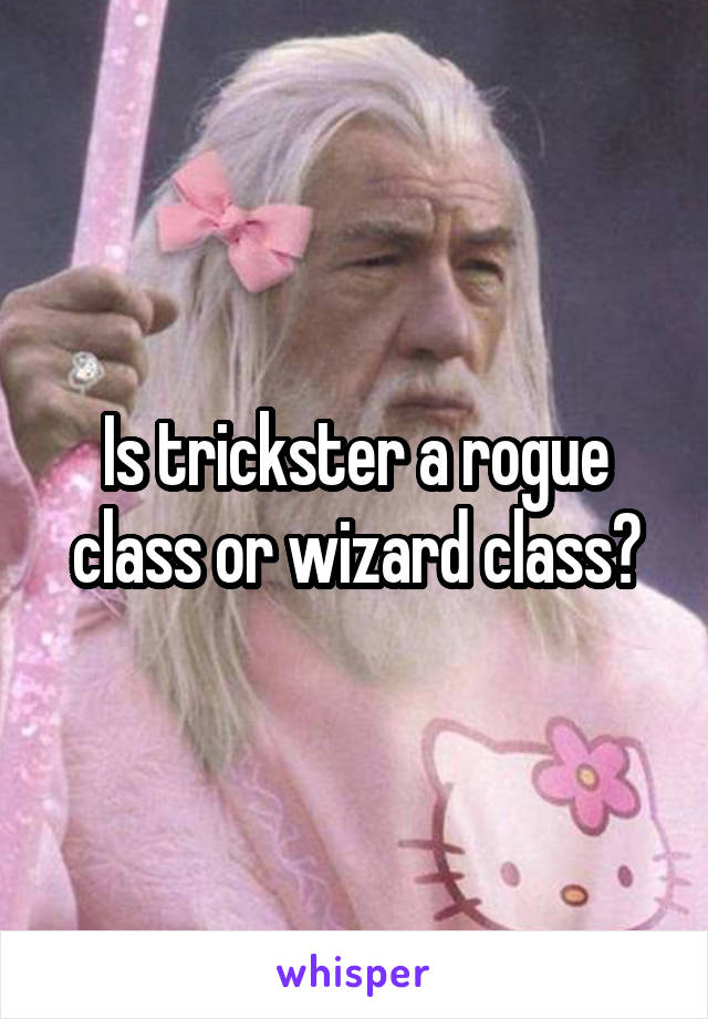 Is trickster a rogue class or wizard class?